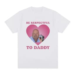 Funny Bertram Be Respectful To Daddy T Shirt Men Hip Hop Vintage Short Sleeve T-shirts Cotton Casual Oversized Tee Shirt Unisex