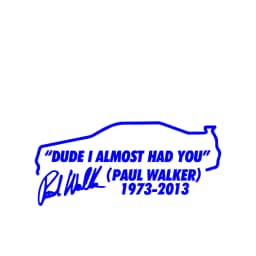 Dude I Almost Had you Paul Walker RIP R34 Bumper Window Vinyl Decal Stickers Premium Diecut Fast and Furious Movie Stickers