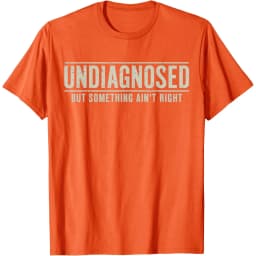 Undiagnosed But Something Ain't Right Funny Saying Graphic T-Shirt Breathable Casual Short Sleeve Crew Neck Tee