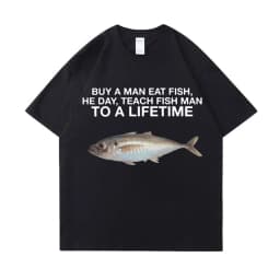 Buy A Man Eat Fish He Day Teach Fish Man To A Lifetime Funny Meme T Shirt Unisex Casual Cotton T-shirt Men Cotton Oversized Tees