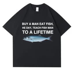 Buy A Man Eat Fish He Day Teach Fish Man To A Lifetime Funny Meme T Shirt Unisex Casual Cotton T-shirt Men Cotton Oversized Tees