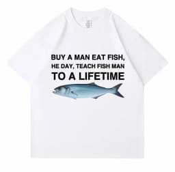 Buy A Man Eat Fish He Day Teach Fish Man To A Lifetime Funny Meme T Shirt Unisex Casual Cotton T-shirt Men Cotton Oversized Tees