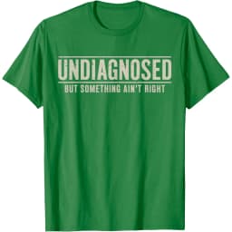 Undiagnosed But Something Ain't Right Funny Saying Graphic T-Shirt Breathable Casual Short Sleeve Crew Neck Tee