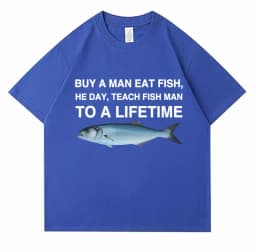 Buy A Man Eat Fish He Day Teach Fish Man To A Lifetime Funny Meme T Shirt Unisex Casual Cotton T-shirt Men Cotton Oversized Tees