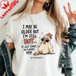 I May Be Older But I'm Still Hot Funny Chicken T-Shirt Sarcastic Hot Flashes Menopause Graphic Tee for Women Casual Cotton Tops