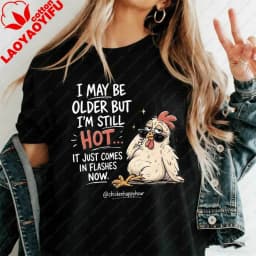 I May Be Older But I'm Still Hot Funny Chicken T-Shirt Sarcastic Hot Flashes Menopause Graphic Tee for Women Casual Cotton Tops