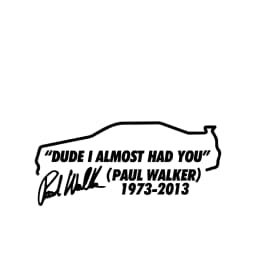 Dude I Almost Had you Paul Walker RIP R34 Bumper Window Vinyl Decal Stickers Premium Diecut Fast and Furious Movie Stickers