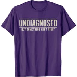 Undiagnosed But Something Ain't Right Funny Saying Graphic T-Shirt Breathable Casual Short Sleeve Crew Neck Tee
