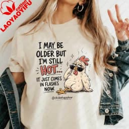 I May Be Older But I'm Still Hot Funny Chicken T-Shirt Sarcastic Hot Flashes Menopause Graphic Tee for Women Casual Cotton Tops
