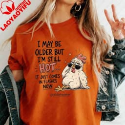 I May Be Older But I'm Still Hot Funny Chicken T-Shirt Sarcastic Hot Flashes Menopause Graphic Tee for Women Casual Cotton Tops