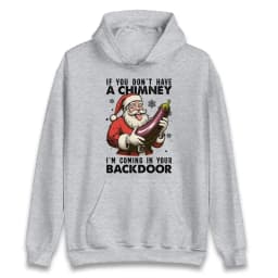 If You Dont Have A Chimney Im Coming in Your Backdoor Funny Santa Christmas Jumper Xmas Rude Adults Offensive Unisex Hoodie
