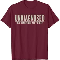 Undiagnosed But Something Ain't Right Funny Saying Graphic T-Shirt Breathable Casual Short Sleeve Crew Neck Tee
