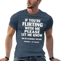 If Youre Flirting with Me Please Let Me Know and Be Extremely Specific Seriously Mi Clueless Printed T-shirt Men 's T-shirt Top