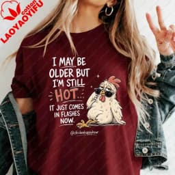 I May Be Older But I'm Still Hot Funny Chicken T-Shirt Sarcastic Hot Flashes Menopause Graphic Tee for Women Casual Cotton Tops