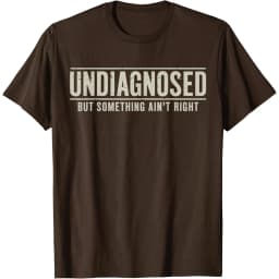 Undiagnosed But Something Ain't Right Funny Saying Graphic T-Shirt Breathable Casual Short Sleeve Crew Neck Tee