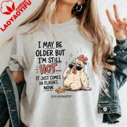 I May Be Older But I'm Still Hot Funny Chicken T-Shirt Sarcastic Hot Flashes Menopause Graphic Tee for Women Casual Cotton Tops