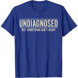 Undiagnosed But Something Ain't Right Funny Saying Graphic T-Shirt Breathable Casual Short Sleeve Crew Neck Tee