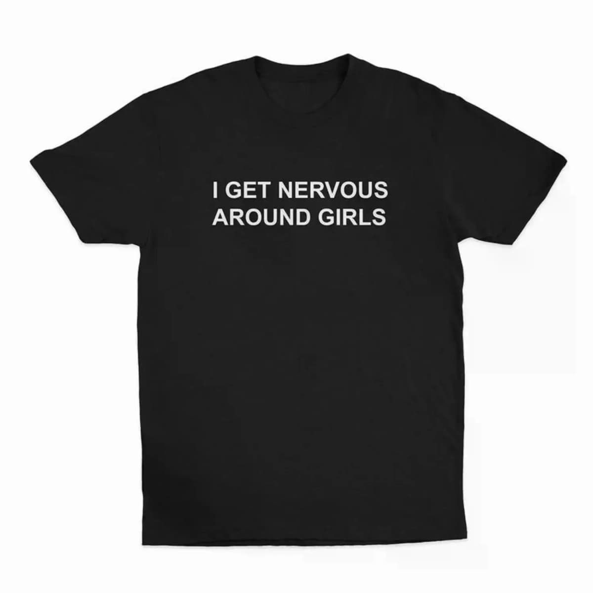 100% 100% Cotton I Get Nervous Around Girls T-, T- Unisex , Printed In The USA Top Womenswear T- Golf Gift T-Shirt For Men And Women