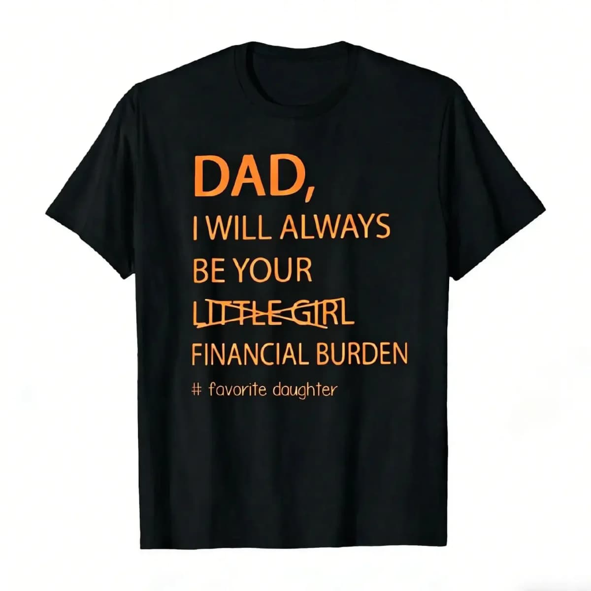 Humorous Father Daughter T Shirt Dad I Will Always Be Your Financial Burden Trendy Oversized Casual Tee Funny Graphic Top Gift For Guys