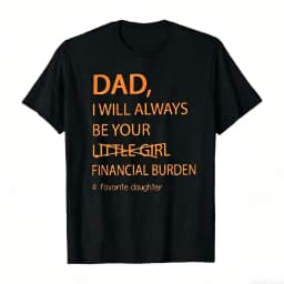 Humorous Father Daughter T Shirt Dad I Will Always Be Your Financial Burden Trendy Oversized Casual Tee Funny Graphic Top Gift For Guys