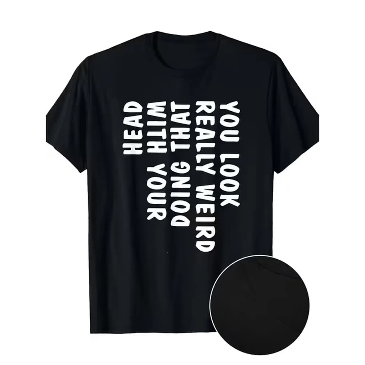 item picture funny you look really weird doing that with your head mens tshirt humorous graphic tee suitable for yearround wear machine washable breathable shirt for casual outfits gifts everyday uretro casual short sleeved t shirt with a round neck and p