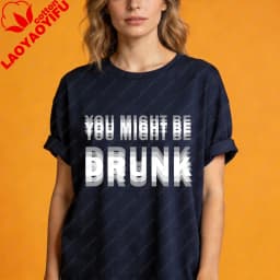 You Might Be Drunk Text Women T-Shirt Casual Fashion Cotton Short Sleeve Summer Top for Party Gift Mens Funny Clothing