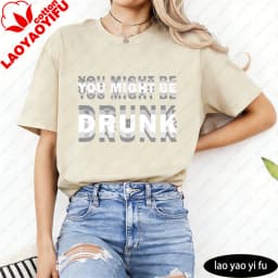 You Might Be Drunk Text Women T-Shirt Casual Fashion Cotton Short Sleeve Summer Top for Party Gift Mens Funny Clothing