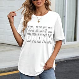 You Might Be Drunk Text Women T-Shirt Casual Fashion Cotton Short Sleeve Summer Top for Party Gift Mens Funny Clothing