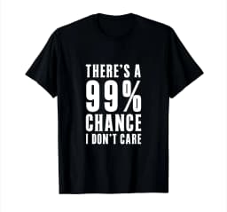 Humor Gift Ideas There‘S A 99 Percent Chance I Don’T Care Women T-Shirt Funny Graphic Clothing Gift Short Sleeve Comfortable Tee