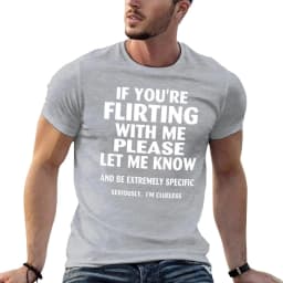 If Youre Flirting with Me Please Let Me Know and Be Extremely Specific Seriously Mi Clueless Printed T-shirt Men 's T-shirt Top