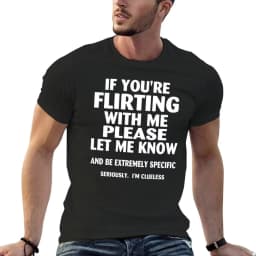 If Youre Flirting with Me Please Let Me Know and Be Extremely Specific Seriously Mi Clueless Printed T-shirt Men 's T-shirt Top