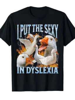 I Put The Sexy in Dyslexia Funny Goose Meme Graphic Print Oversized T Shirt Men Women Casual Streetwear Trendy Humor Fashion Tee