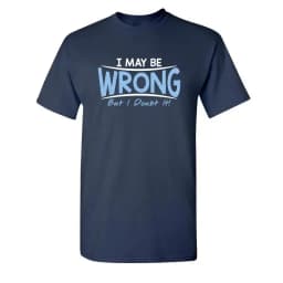2026 Sarcastic Humor I May Be Wrong But I Doubt It Graphic Novelty Funny Tall T Shirt