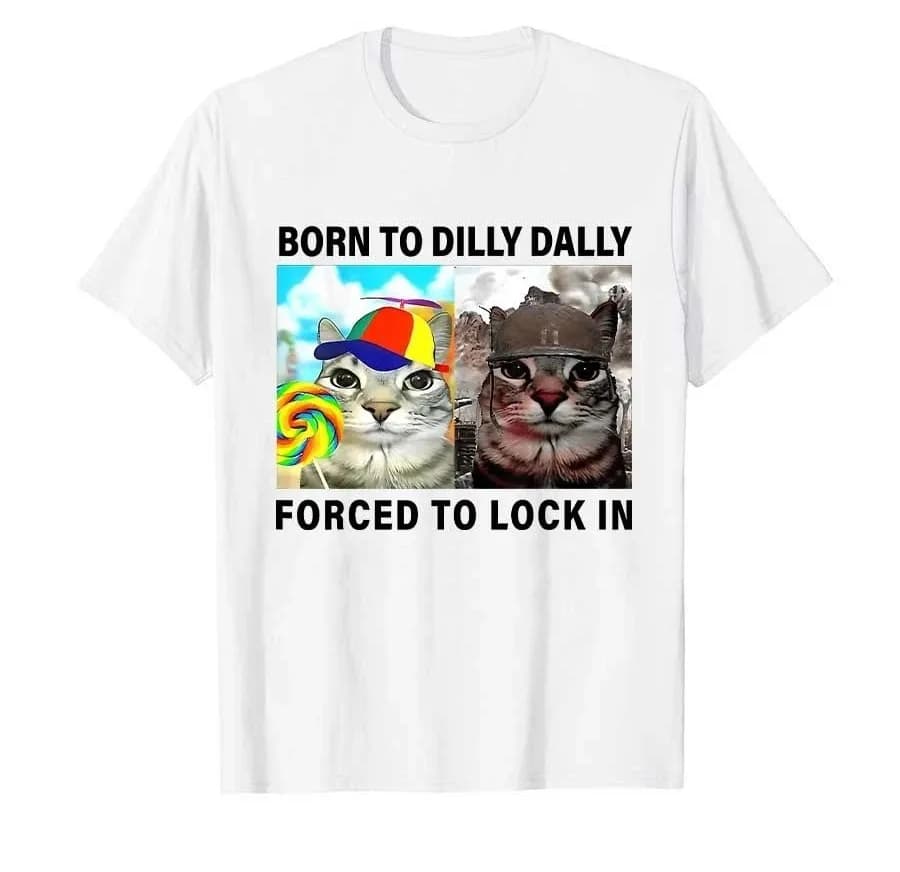 Funny Silly Cat Meme T-shirt Born To Dilly Dally Forced To Lock in Tops Print T Shirts Casual Loose Short Sleeve Unisex