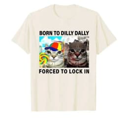 Funny Silly Cat Meme T-shirt Born To Dilly Dally Forced To Lock in Tops Print T Shirts Casual Loose Short Sleeve Unisex