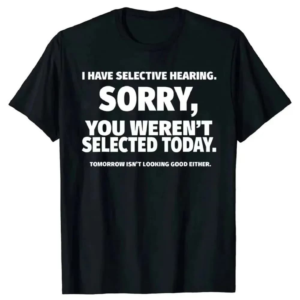 Fun "I Have Selective Hearing and You're Not Selected" T-Shirt Design - Short Sleeve Summer Men and Women T-Shirt 2026 New