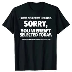 Fun "I Have Selective Hearing and You're Not Selected" T-Shirt Design - Short Sleeve Summer Men and Women T-Shirt 2026 New