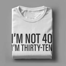 I'm Not 40 I'm Thirty-Ten Men T Shirt Vintage Tee Shirt Short Sleeve O Neck T-Shirt Cotton Original Clothing