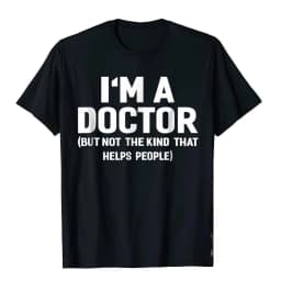 Summer Bestseller I'm A Doctor (Not The Kind That Helps People) Funny Shirt Hot Sale Vintage T Shirts Cotton Young Tees Hip Hop