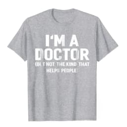 Summer Bestseller I'm A Doctor (Not The Kind That Helps People) Funny Shirt Hot Sale Vintage T Shirts Cotton Young Tees Hip Hop