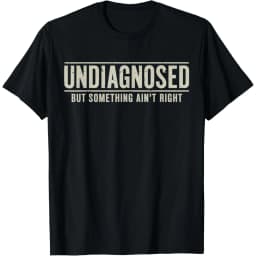Undiagnosed But Something Ain't Right Funny Saying Graphic T-Shirt Breathable Casual Short Sleeve Crew Neck Tee