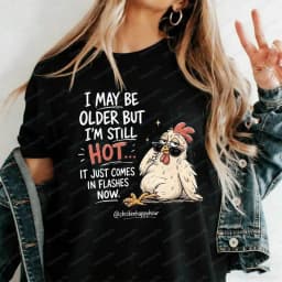 I May Be Older But I'm Still Hot Funny Chicken T-Shirt Sarcastic Hot Flashes Menopause Graphic Tee for Women Casual Cotton Tops