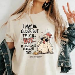 I May Be Older But I'm Still Hot Funny Chicken T-Shirt Sarcastic Hot Flashes Menopause Graphic Tee for Women Casual Cotton Tops