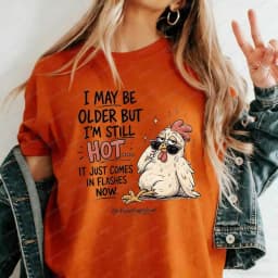 I May Be Older But I'm Still Hot Funny Chicken T-Shirt Sarcastic Hot Flashes Menopause Graphic Tee for Women Casual Cotton Tops