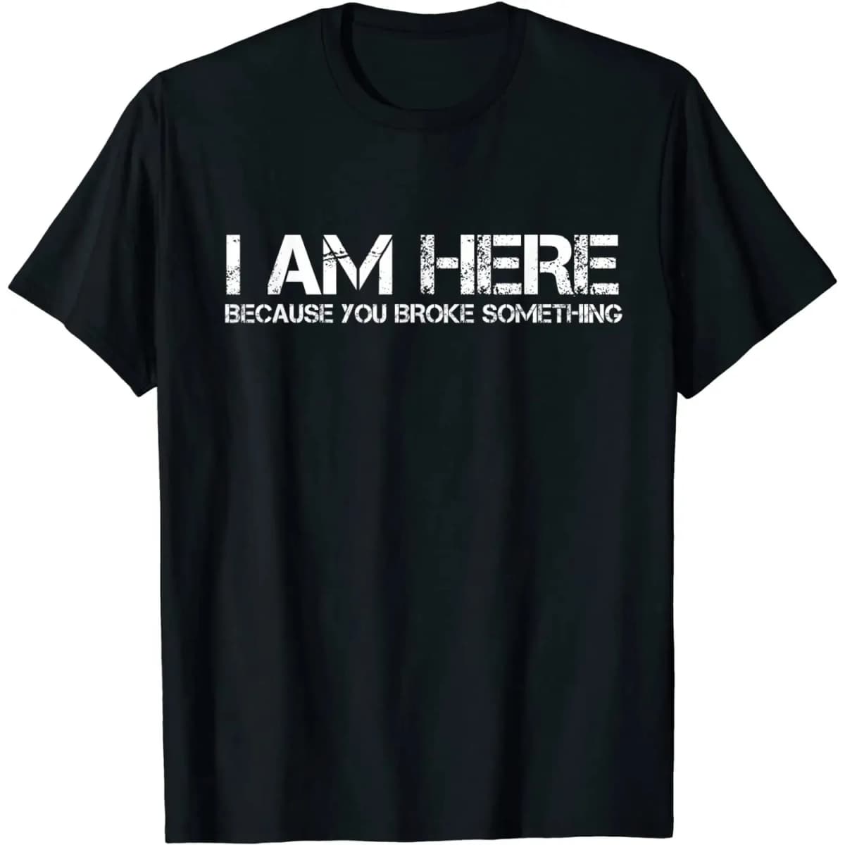 I Am Here Because You Broke Something Funny Graphic Tee Men's Casual Short Sleeve T-Shirt