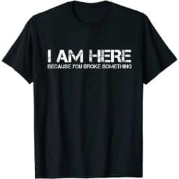 I Am Here Because You Broke Something Funny Graphic Tee Men's Casual Short Sleeve T-Shirt