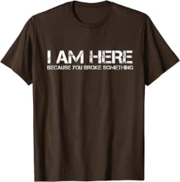 I Am Here Because You Broke Something Funny Graphic Tee Men's Casual Short Sleeve T-Shirt