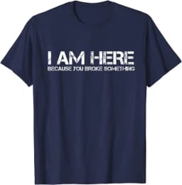I Am Here Because You Broke Something Funny Graphic Tee Men's Casual Short Sleeve T-Shirt
