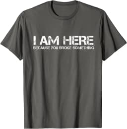 I Am Here Because You Broke Something Funny Graphic Tee Men's Casual Short Sleeve T-Shirt