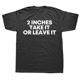 Asia Size S-5XL Funny Meme T Shirt 2 Inches Take It Or Leave Unhinged Joke Wiener Person Streetwear Short Sleeve Loose Clothing